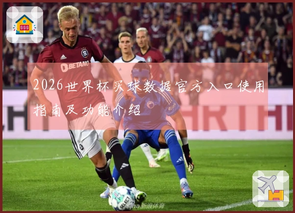 2026世界杯买球数据官方入口使用指南及功能介绍